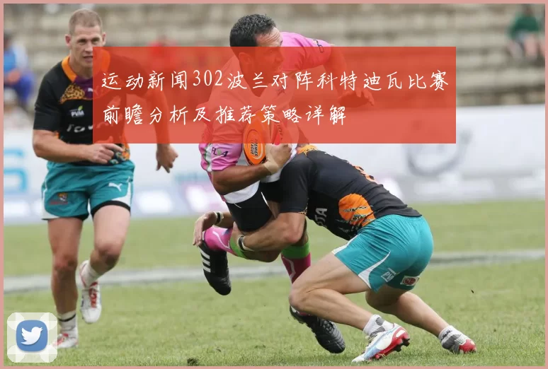 运动新闻302波兰对阵科特迪瓦比赛前瞻分析及推荐策略详解